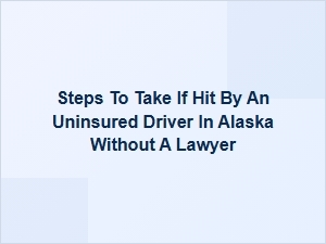 What to Do If an Uninsured Driver Hits You in Alaska