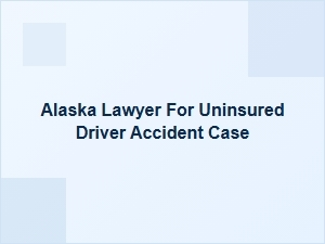 Alaska Lawyer for Uninsured Driver Accident Cases