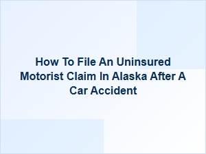 How to File an Uninsured Motorist Claim in Alaska After a Car Accident