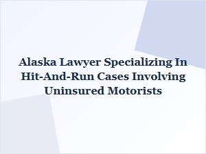 Alaska Lawyer for Hit-and-Run Cases with Uninsured Drivers
