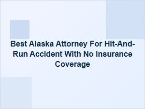Best Alaska Attorney for Uninsured Hit-and-Run Accidents