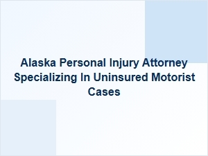 Alaska Personal Injury Attorney for Uninsured Motorist Cases