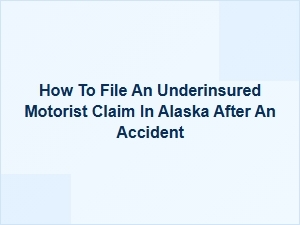 How to File an Underinsured Motorist Claim in Alaska After an Accident